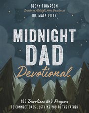 Midnight dad devotional : 100 devotions and prayers to connect dads just like you to the father cover image
