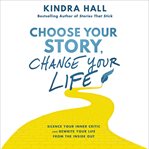Choose your story, change your life : silence your inner critic and rewrite your life from the inside out cover image