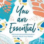 You are essential : 100 inspirational reminders of how much you matter cover image