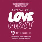 How to Put Love First : Find Meaningful Connection With God, Your People, and Your Community (A 90-Day Challenge) cover image