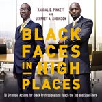 Black faces in high places : 10 strategic actions for Black professionals to reach the top and stay there cover image