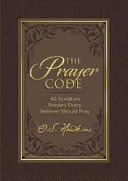 The prayer code : 40 Scripture prayers every believer should pray cover image