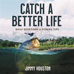 Catch a better life : daily devotions & fishing tips cover image