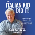 The Italian kid did it : how I turned $3,000 into $30 billion and achieved the American dream cover image
