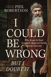 I Could Be Wrong, But I Doubt It : Why Jesus Is Your Greatest Hope on Earth and in Eternity cover image