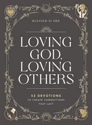 Loving God, Loving Others : 52 Devotions to Create Connections That Last cover image