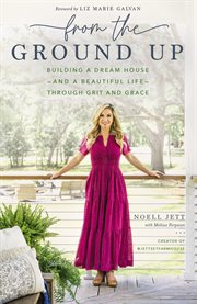 From the ground up : building a dream house-and a beautiful life-through grit and grace cover image