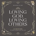 Loving God, Loving Others : 52 devotions to create connections that last cover image