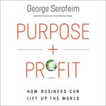 Purpose and Profit : how business can lift up the world cover image
