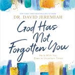 God has not forgotten you : He is with you, even in uncertain times cover image