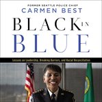 Black in Blue : lessons on leadership, breaking barriers, and racial reconciliation cover image