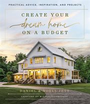 Create Your Dream Home on a Budget : Practical Advice, Inspiration, and Projects cover image