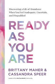 Ready as You Are : Discovering a Life of Abundance When You Feel Inadequate, Uncertain, and Disqualified cover image