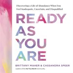Ready as You Are : Discovering a Life of Abundance When You Feel Inadequate, Uncertain, and Disqualified cover image