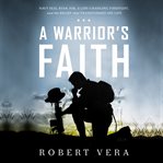 A warrior's faith : Navy SEAL, Ryan Job a life-changing firefight, and the belief that transformed his life cover image
