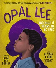 Opal Lee and what it means to be free : the true story of the grandmother of Juneteenth cover image