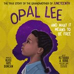 Opal Lee and What It Means to Be Free : The True Story of the Grandmother of Juneteenth cover image