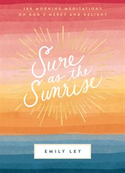 Sure as the Sunrise : 100 Morning Meditations on God's Mercy and Delight cover image