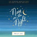 Near in the Night : 100 Evening Meditations on God's Peace and Rest cover image