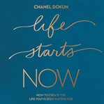 Life Starts Now : how to create the life you've been waiting for cover image