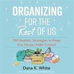 Organizing for the rest of us : 100 realistic strategies to keep any house under control cover image