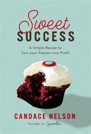 Sweet Success : A Simple Recipe to Turn your Passion into Profits cover image