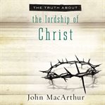 The truth about the lordship of Christ cover image