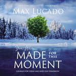 You Were Made for This Moment : Courage for Today and Hope for Tomorrow cover image