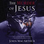 The murder of Jesus : a study of how Jesus died cover image