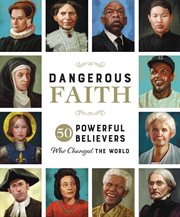 Dangerous faith : 50 powerful believers who changed the world cover image