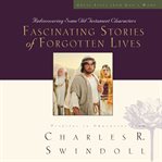 Fascinating stories of forgotten lives : rediscovering some Old Testament characters cover image