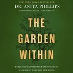 The Garden Within : Where the War with Your Emotions Ends and Your Most Powerful Life Begins cover image