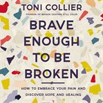Brave Enough to Be Broken : how to embrace your pain and discover hope and healing cover image