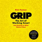 Grip : the art of working smart (and getting to what matters most) cover image