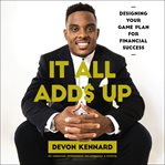 It All Adds Up : Designing Your Game Plan for Financial Success cover image
