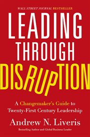 Leading through Disruption : A Changemaker's Guide to Twenty-First Century Leadership cover image