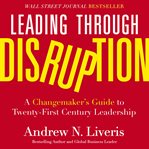 Leading through Disruption : A Changemaker's Guide to Twenty-First Century Leadership cover image