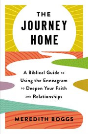 The Journey Home : A Biblical Guide to Using the Enneagram to Deepen Your Faith and Relationships cover image