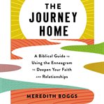 The Journey Home : A Biblical Guide to Using the Enneagram to Deepen Your Faith and Relationships cover image