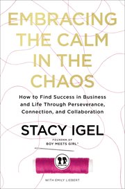 Embracing the Calm in the Chaos : How to Find Success in Business and Life Through Perseverance, Connection, and Collaboration cover image