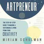 Artpreneur : The Step-by-Step Guide to Making a Sustainable Living From Your Creativity cover image