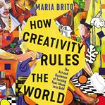 How creativity rules the world : the art and business of turning your ideas into gold cover image