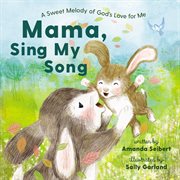 Mama, sing my song : a sweet melody of God's love for me cover image