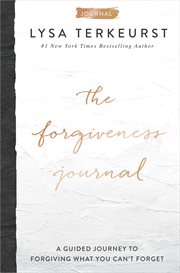 The Forgiveness Journal : a Guided Journey to Forgiving What You Can't Forget cover image