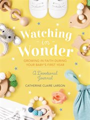 Watching in Wonder : Growing in Faith During Your Baby's First Year cover image
