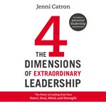 The four dimensions of extraordinary leadership : the power of leading from your heart, soul, mind, and strength cover image