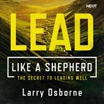 Lead like a shepherd : the secret to leading well cover image