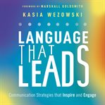 Language That Leads : Communication Strategies that Inspire and Engage cover image