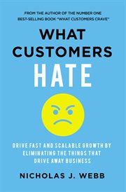 What Customers Hate : Drive Fast and Scalable Growth by Eliminating the Things That Drive Away Business cover image