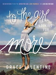 To the Girl Looking for More : 90 Devotions to Help You Ditch the Lies, Love Yourself, and Live Big for God cover image